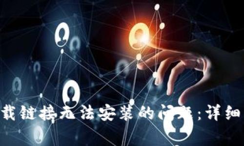 如何解决冰币app下载链接无法安装的问题：详细指导与常见故障排查