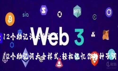 12个助记词大全样式

12个助记词大全样式：轻松记忆你的种子词