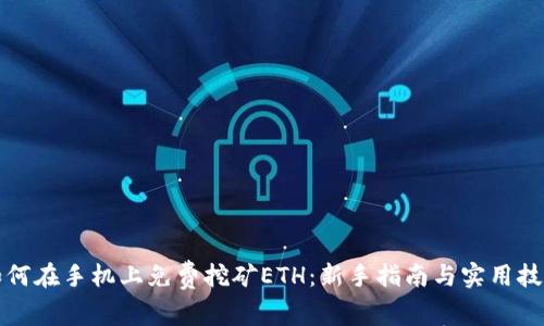 如何在手机上免费挖矿ETH：新手指南与实用技巧