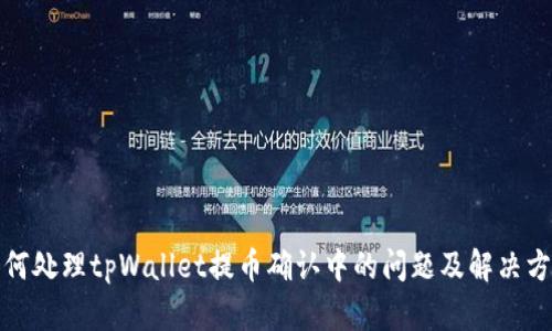 如何处理tpWallet提币确认中的问题及解决方案