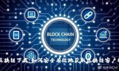 区块链下载：如何安全有效地获取区块链客户端
