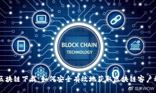 区块链下载：如何安全有效地获取区块链客户端