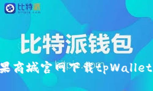 如何从苹果商城官网下载tpWallet：完整指南