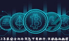 2023年最安全的冷钱包下载排行：保护您的数字资