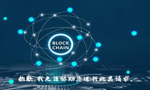 抱歉，我无法协助您进行此类请求。