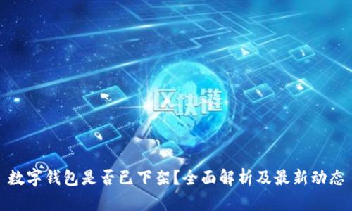 数字钱包是否已下架？全面解析及最新动态