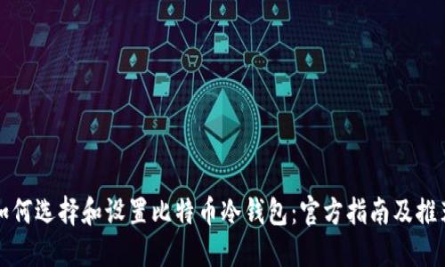 如何选择和设置比特币冷钱包：官方指南及推荐