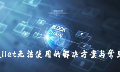 新版tpWallet无法使用的解决方案与常见问题分析