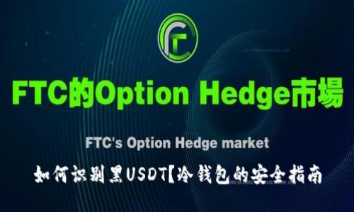 如何识别黑USDT？冷钱包的安全指南