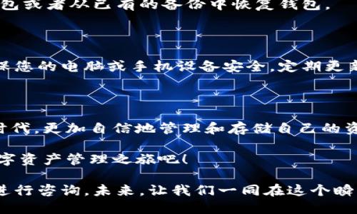 抬头/抬头

樱桃冷钱包,数字货币,区块链钱包/guanjianci

樱桃冷钱包：数字资产安全存储的最佳选择

在数字货币逐渐融入我们生活的同时，如何保障资产的安全性成为了许多用户关注的焦点。樱桃冷钱包，作为一种新兴的区块链技术钱包，凭借其独特的功能及安全性得到了广泛的好评。那么，樱桃冷钱包究竟是什么？它有哪些优势？又该如何下载和使用？本文将为您一一解答。

樱桃冷钱包简介

樱桃冷钱包是为数字资产投资者提供的一款安全存储工具，旨在保护用户的私钥和资产。在数字货币交易过程中，安全性是重中之重，冷钱包将涉及的资产存储于离线环境中，能够有效防止黑客攻击、网络盗窃等风险。通过温馨的用户界面设计，樱桃冷钱包不仅提升了用户体验，同时确保了用户资产的安全。

为什么选择冷钱包?

许多投资者在选择数字货币钱包时，往往会面对一个重要问题：选择热钱包还是冷钱包？热钱包与冷钱包各有优缺点，但冷钱包在安全性方面更具优势。冷钱包如樱桃冷钱包，其最大的特点就是离线存储，这意味着即使网络出现问题，也无法被外界影响。此外，冷钱包通常还包括诸如硬件钱包之类的物理设备，让用户在数据完整性方面得到了更大的保障。

樱桃冷钱包的优势

樱桃冷钱包具备诸多优势，使其成为数字资产存储的首选。首先，其高安全性是吸引用户的首要因素。通过将私钥存储在设备中，用户能够享受到无网络连接带来的绝对安全性，降低了资产被盗取的风险。其次，樱桃冷钱包对用户友好的界面设计，使得即使是新手用户也能快速上手，享受数字货币的乐趣。此外，樱桃冷钱包还支持多种数字货币，用户可根据自身需求进行自由选择，真正实现一体化管理。

如何下载樱桃冷钱包

下载樱桃冷钱包非常简单，用户只需遵循以下几个步骤即可。首先，访问樱桃冷钱包的官方网站，确保下载的版本安全无病毒。其次，根据您的设备类型，选择适配的版本进行下载。樱桃冷钱包不仅支持桌面端的Windows和Mac操作系统，还兼容手机用户的iOS和Android系统，让更加多样的用户使用这个钱包。

下载完成后，打开安装文件进行安装。在安装过程中，请注意保持网络稳定，以确保软件顺利下载组件。安装完成后，启动樱桃冷钱包，您会被引导完成首次设置，这包括创建一个新的钱包或者从已有的备份中恢复钱包。

使用樱桃冷钱包的注意事项

成功下载并安装樱桃冷钱包后，用户需要注意几个关键的安全事项。首先务必备份钱包的助记词，这是一组可以恢复钱包的关键字。一旦遗失，您可能无法找回钱包中的资产。其次，确保您的电脑或手机设备安全，定期更新安全补丁，避免遭受潜在的恶意软件和病毒攻击。而在进行数字货币交易时，不要轻信任何要求您提供私钥或助记词的请求，确保自己的资金安全是第一位的。

总结

樱桃冷钱包凭借其独特的安全性及用户友好的设计，正在成为越来越多数字资产投资者的选择。通过了解樱桃冷钱包的优势、下载及使用方法，您将能够在这个数字货币日益普及的时代，更加自信地管理和存储自己的资产。同时，谨记安全是使用数字货币的重要前提，合理利用冷钱包的安全特性，将为您的投资之路保驾护航。 

无论您是数字货币的新手还是专业投资者，樱桃冷钱包都是您理想的选择。它不仅保障了您资产的安全，更让您在数字货币的世界里如鱼得水。立即下载樱桃冷钱包，体验不一样的数字资产管理之旅吧！

选择樱桃冷钱包，带给您安全、便捷的数字货币存储方式，让您的投资更加安心。通过本文的介绍，相信您对樱桃冷钱包已经有了深入的了解。如果还有更多问题，欢迎您到官网查阅或进行咨询。未来，让我们一同在这个瞬息万变的数字世界里探索投资的无限可能。