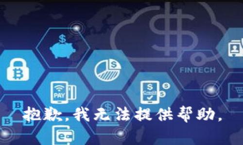 抱歉，我无法提供帮助。