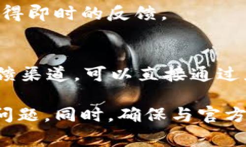 联系tpWallet的主人或开发团队通常可以通过以下几种方式进行：

### 1. 官方网站
访问tpWallet的官方网站，通常会有提供联系信息或者客服支持的部分。官方网站通常是获取准确和最新信息的最可靠渠道。

### 2. 社交媒体
许多区块链项目和钱包在社交媒体上非常活跃，例如Twitter、Telegram、Discord等。通过这些平台搜索tpWallet相关的账号，可以找到他们的社交媒体页面并发消息联系。

### 3. 社区论坛和讨论组
许多区块链项目会在如Reddit、Bitcointalk等论坛上有讨论组，可以在这些论坛中搜索tpWallet，了解更多信息，可能会找到官方的联系渠道。

### 4. 邮件联系
在官方网站或社交媒体上，通常会提供联系邮箱。通过邮件发送您的问题或者建议，但请注意邮件回复可能需要一些时间。

### 5. 客服支持
很多项目提供在线客服，您可以通过官网的客服聊天窗口进行实时联系，获得即时的反馈。

### 6. 直接在App内联系
如果你已经在使用tpWallet应用，可以查看是否有内置的支持功能或者反馈渠道，可以直接通过应用联系开发团队。

如果您在联系过程中遇到困难，确保提供足够的信息以帮助他们理解您的问题。同时，确保与官方渠道联系，以防遇到钓鱼或虚假信息。