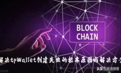 解决tpWallet创建失败的根本原因与解决方案