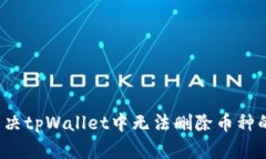 如何解决tpWallet中无法删除币种的问题？