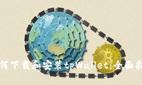 如何下载和安装tpWallet：全面指南