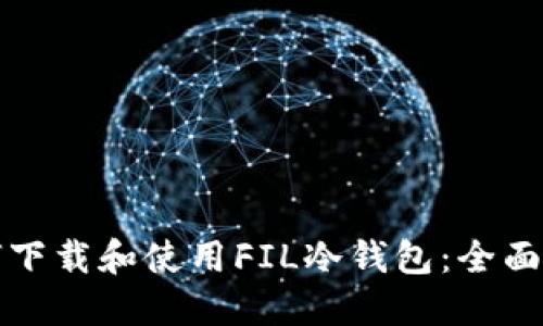 如何下载和使用FIL冷钱包：全面指南