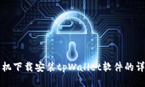 华为手机下载安装tpWallet软件的详细指南