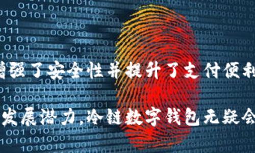 冷链数字钱包是指专门用于冷链物流和相关行业的数字资产管理工具。它结合了冷链物流的特性和数字货币或数字资产的管理功能，旨在提升商品运输过程中的透明度、追踪能力以及支付的便利性。

### 冷链物流的背景

冷链物流的概念
冷链物流是指在整个物流过程中，保持产品在低温环境下运输、存储和配送的一种物流操作。通常应用于易腐烂、易变质的商品，例如生鲜食品、药品和化妆品等。冷链物流的关键是维持适宜的温度，以保持商品的质量和安全性。

冷链物流的重要性
随着人们对食品安全和药品质量的高度关注，冷链物流的重要性日益凸显。其不仅能够有效保障产品在运输过程中的质量，还能增加消费者对品牌的信任度。尤其是在医药行业，冷链的应用更是关系到患者的生命健康。

### 冷链数字钱包的定义

什么是冷链数字钱包
冷链数字钱包是通过数字技术和区块链技术，将冷链物流系统中的数据及信息进行集中管理的一种工具。用户可以通过此钱包轻松管理与冷链物流相关的数字资产，比如货物身份、运输状态、温度监控数据等。

上面的定义清晰地表明，冷链数字钱包不仅是一个简单的资产管理工具，还是支持冷链物流行业高效运转的重要基础设施。

### 冷链数字钱包的功能

资产管理
冷链数字钱包可以帮助企业或个人实时管理其资产，并提供精确的追踪服务。用户可以在钱包中查看货物的身份信息、历史运输状态以及温度变化等关键信息。这种透明度为用户提供了安全感，并有利于决策。

支付便利性
通过冷链数字钱包，用户可以便捷地进行各种交易。比如，实时支付冷链运输费用或采购冷链设备，所有这些操作都可以在一个平台上完成。这样一来，减少了传统支付方式的繁琐，提高了效率。

数据安全和隐私保护
冷链数字钱包通常采用区块链技术，具有较高的数据安全性和隐私保护能力。区块链的去中心化特性确保了数据不易篡改，从而增强了用户的信任度。

实时监控与报告
一些高级的冷链数字钱包提供实时监控功能，用户可以随时查看货物的实时状态和历史数据。这种持续的数据流能够帮助企业及时预警，避免损失。

### 冷链数字钱包的应用场景

食品行业
在食品行业，冷链数字钱包的使用能够有效保障食品的安全性。消费者可以通过扫描二维码，轻松获取食品的全程追踪历史，包括温度记录、运输状况等。同时，企业也能及时获取反馈，更好地满足市场需求。

医药行业
药品运输要求严格的温控措施。冷链数字钱包在医药行业的应用，可以帮助药品生产商、分销商以及零售商在每一个环节中维持严格的冷链条件，确保药品的疗效与安全性。

化妆品行业
化妆品的成分多样，部分产品在运输过程中对温度要求同样严格。通过冷链数字钱包，企业可以有效监测和控制运输过程中的各类环境因素，确保产品按需配送，维持品牌形象。

### 冷链数字钱包的未来发展

行业前景
随着冷链物流行业的快速发展，冷链数字钱包也将不断演进。未来，更多的企业将意识到数字化的重要性，积极采用这样的工具以提高效率与安全。

技术创新
冷链数字钱包的技术发展将不断得到推动。区块链、物联网和大数据等新兴技术的结合，必将为数字钱包的功能和体验带来巨大的提升。通过高度智能化的系统，未来的冷链物流将实现更多的自动化和智能化。

### 结论

总结
冷链数字钱包作为冷链物流中的一项创新工具，正不断改变着行业的现状。它的应用提高了透明度、增强了安全性并提升了支付便利性。随着科技的发展，冷链数字钱包将会在更多领域推广，对未来冷链物流行业的发展产生深远影响。

冷链数字钱包不仅仅是一个工具，它是提升冷链物流效率和安全性的重要手段。通过强调其必要性与发展潜力，冷链数字钱包无疑会为越来越多的行业带来变革与创新。