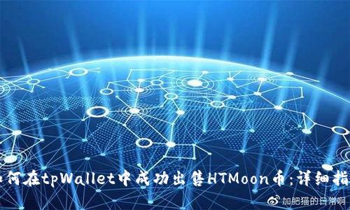 如何在tpWallet中成功出售HTMoon币：详细指南