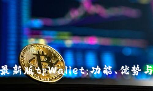 全面解析最新版tpWallet：功能、优势与用户体验