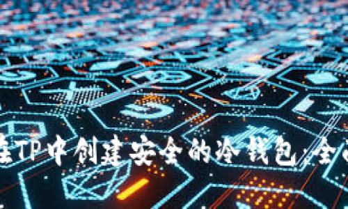 如何在TP中创建安全的冷钱包：全面指南