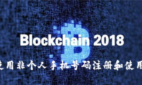 如何使用非个人手机号码注册和使用Pi币？