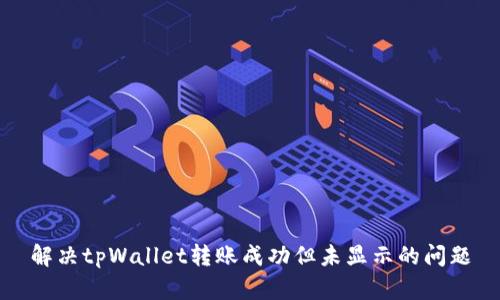 解决tpWallet转账成功但未显示的问题
