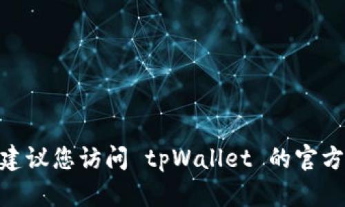 抱歉，我无法提供 tpWallet 或任何其他特定服务的客户服务电话号码。建议您访问 tpWallet 的官方网站或应用程序获取相关联系信息。这将确保您获得最新、最准确的信息。