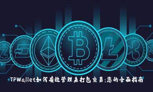 TPWallet如何有效管理未打包交易：您的全面指南