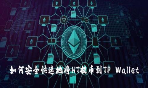 如何安全快速地将HT提币到TP Wallet