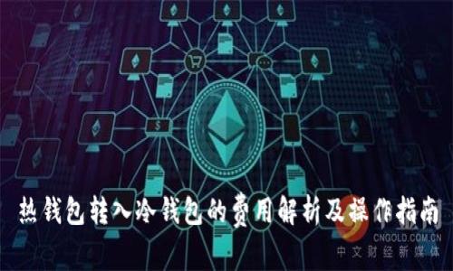 热钱包转入冷钱包的费用解析及操作指南