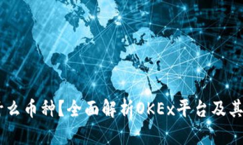 OKEx是什么币种？全面解析OKEx平台及其币种优势