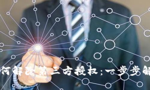 TPWallet如何解除第三方授权：一步步解除安全隐患