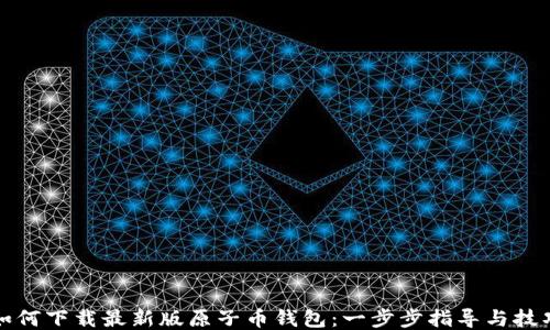 
如何下载最新版原子币钱包：一步步指导与技巧