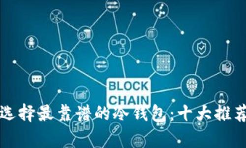 如何选择最靠谱的冷钱包：十大推荐分析