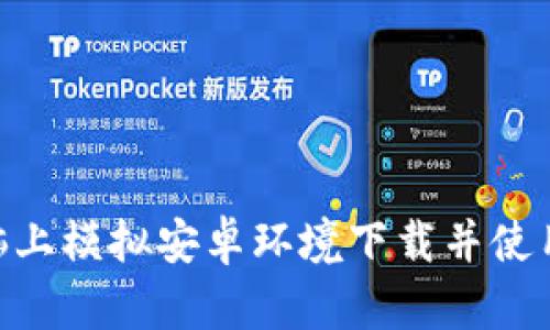 如何在电脑上模拟安卓环境下载并使用tpWallet