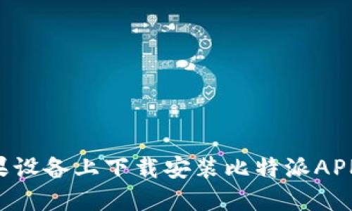 如何在苹果设备上下载安装比特派APP：详细指南