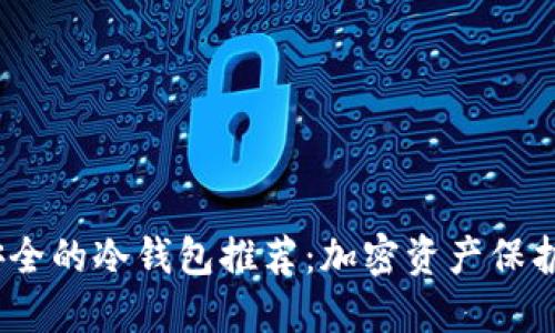 2023年最安全的冷钱包推荐：加密资产保护的最佳选择