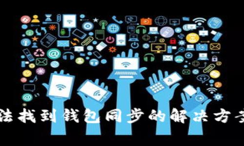 tpWallet无法找到钱包同步的解决方案及常见问题