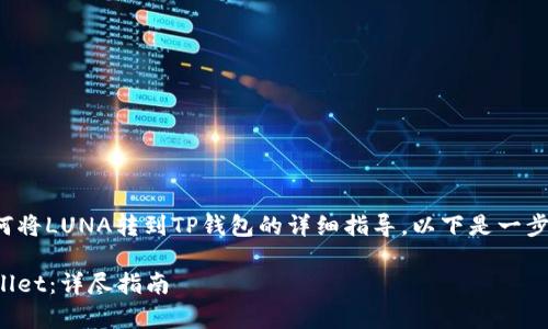 很高兴为您提供关于如何将LUNA转到TP钱包的详细指导。以下是一步一步的流程和注意事项。

如何将LUNA转到TP Wallet：详尽指南