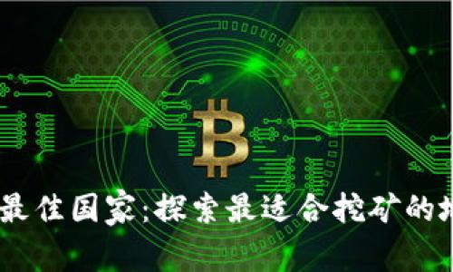 UPay币挖矿最佳国家：探索最适合挖矿的地区及其优势