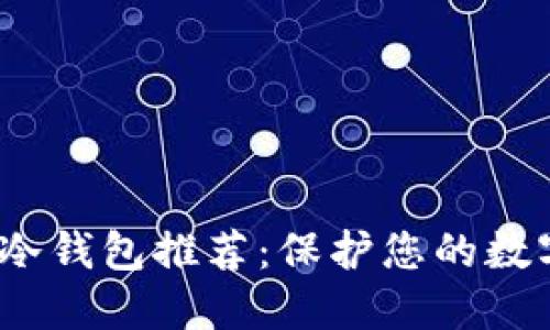 2023年最安全的冷钱包推荐：保护您的数字资产的最佳选择