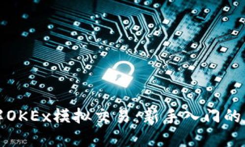 深入了解OKEx模拟交易：新手入门的理想选择