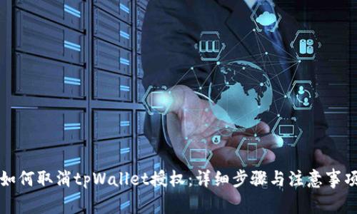 如何取消tpWallet授权：详细步骤与注意事项
