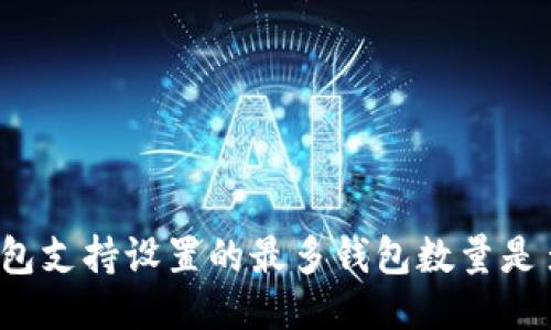 TP钱包支持设置的最多钱包数量是多少？