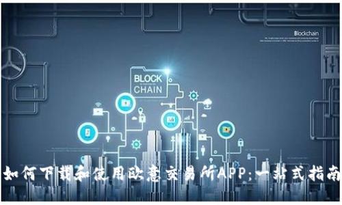 如何下载和使用欧意交易所APP：一站式指南