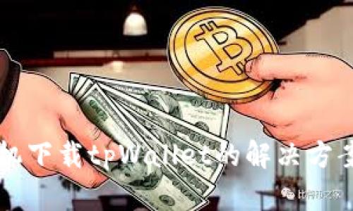 苹果手机下载tpWallet的解决方案与技巧