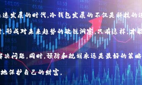   如何应对冷钱包没电问题：保持加密资产安全的终极指南 / 

 guanjianci 冷钱包, 加密货币安全, 离线存储 /guanjianci 

冷钱包的基本概念
在数字资产日益普及的今天，冷钱包成为越来越多加密货币投资者的必备工具。冷钱包，通常指的是一种不连接互联网的存储设备。其安全性之高，使得它成为保护加密货币资产的重要手段。相比热钱包，冷钱包能有效防止黑客攻击以及各种网络风险，确保用户的投资安全。

冷钱包为何会没电
冷钱包的电力问题，虽然听上去简单，但却可能引发巨大的安全隐患。许多冷钱包设备内置可充电电池，若长时间不使用或未及时充电，可能导致设备在关键时刻无法开启。一旦冷钱包没电，用户将失去对存储其中的加密资产的访问权限。这对热衷于投资的用户来说，简直是支付资产安全的一次警钟。

冷钱包没电后的应对策略
面对冷钱包没电的问题，绝不能惊慌。首先，需要了解的是多数冷钱包在没有电源的情况下，其存储内容并不会消失。下面介绍几种有效的应对方法。

h41. 尝试重新充电/h4
这是最直观的解决方法。将冷钱包与充电器连接后，检查设备是否能正常启动。许多冷钱包都配备快速充电功能，即便电量极低，也有可能在几分钟内恢复使用。充电过程中，一定要确保充电器和数据线的良好状态，避免由于设备故障导致无法充电。

h42. 移除电源并尝试重启/h4
有时候，冷钱包可能因为系统设置或软件故障而无法正常启动。此时，移除充电源，等待几分钟后再次尝试开机，可以改变设备的状态。同样，长按电源键以强制重启，往往能帮助解决小的故障。

h43. 查阅用户手册/h4
每款冷钱包都有自己的用户手册。在手册中，通常会包含关于设备故障及维护的建议。仔细阅读说明书中的故障排除部分，也许能找到解决方案。此外，厂家官网或客服支持也是获取帮助的重要途径。

如何避免冷钱包没电的情况
预防总比事后补救更为有效。对于冷钱包，用户在日常使用中应注意以下几点，以确保不会因为没电而失去资产访问权。

h41. 定期检查电量/h4
用户应定期启动冷钱包，检查电量状态。即便在不频繁使用的情况下，也建议每隔一段时间就将设备开机一次，充电并更新其固件，确保设备能够正常工作。

h42. 使用便携充电设备/h4
为避免在外出时冷钱包由于没电而无法使用，携带便携式充电器非常重要。这为用户提供了方便，随时可以为设备充电，确保其在必要时可随时使用。

h43. 了解设备的充电状态/h4
在购买冷钱包时，建议选择那些配有电量显示功能的产品。用户可以实时监控设备的电量，从而避免低电量风险。这种设计在现代冷钱包中已逐渐成为标准配置。

冷钱包的安全性与实用性分析
冷钱包的最大吸引力在于其卓越的安全性。与热钱包关联的互联网风险相比，冷钱包只需在必要时才连接网络，极大减少了被黑客攻击的可能性。即使是专业的网络安全程序员，也很难突破这样高安全性的存储系统。

此外，冷钱包的使用方式相对简单，绝大多数用户在初次接触时都能很快上手。通过简单的步骤，用户就可以将加密货币安全地存储于冷钱包中，享受到便捷和安全带来的双重保障。

文化与情感关联
在追求财务自由和财富增长的同时，更多的人开始重视加密资产的安全性。冷钱包的出现，让使用者对数字资产的管理有了进一步的认识。在这个科技化迅速发展的时代，冷钱包发展的不仅是科技的进步，更是人们对于安全的深刻理解。

加密货币作为一种全新的金融工具，背后承载着无数个体的梦想与追求。用户在使用冷钱包的过程中，除了关注技术指标外，更不妨在确保资产安全的同时，形成对未来趋势的敏锐洞察。只有这样，才能在这场数字化的浪潮中立于不败之地。

总结
冷钱包虽然安全性高，但一旦没有电源，资产访问权就可能受到威胁。无论是在日常使用中，还是在紧急时候，用户都应熟悉各种应对方案，保持冷静，有效解决问题。同时，预防和规划永远是最好的策略，定期回顾和检查冷钱包的状态有助于规避潜在风险。总之，熟悉冷钱包的特性，提高自主管理资产的能力，将为数字资产的安全与发展提供强有力的支持。

通过这篇文章，希望能够帮助更多的用户了解冷钱包，提升保护数字资产的意识，确保投资安全与财务自由。无论身处何地，投资者都能通过这些信息，更好地保护自己的财富。