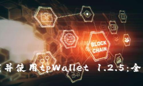 如何安全下载并使用tpWallet 1.2.5：全面指南和技巧