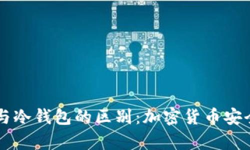冷存储与冷钱包的区别：加密货币安全新视角